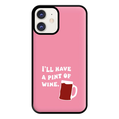 I'll Have A Pint Of Wine Phone Case for iPhone 11