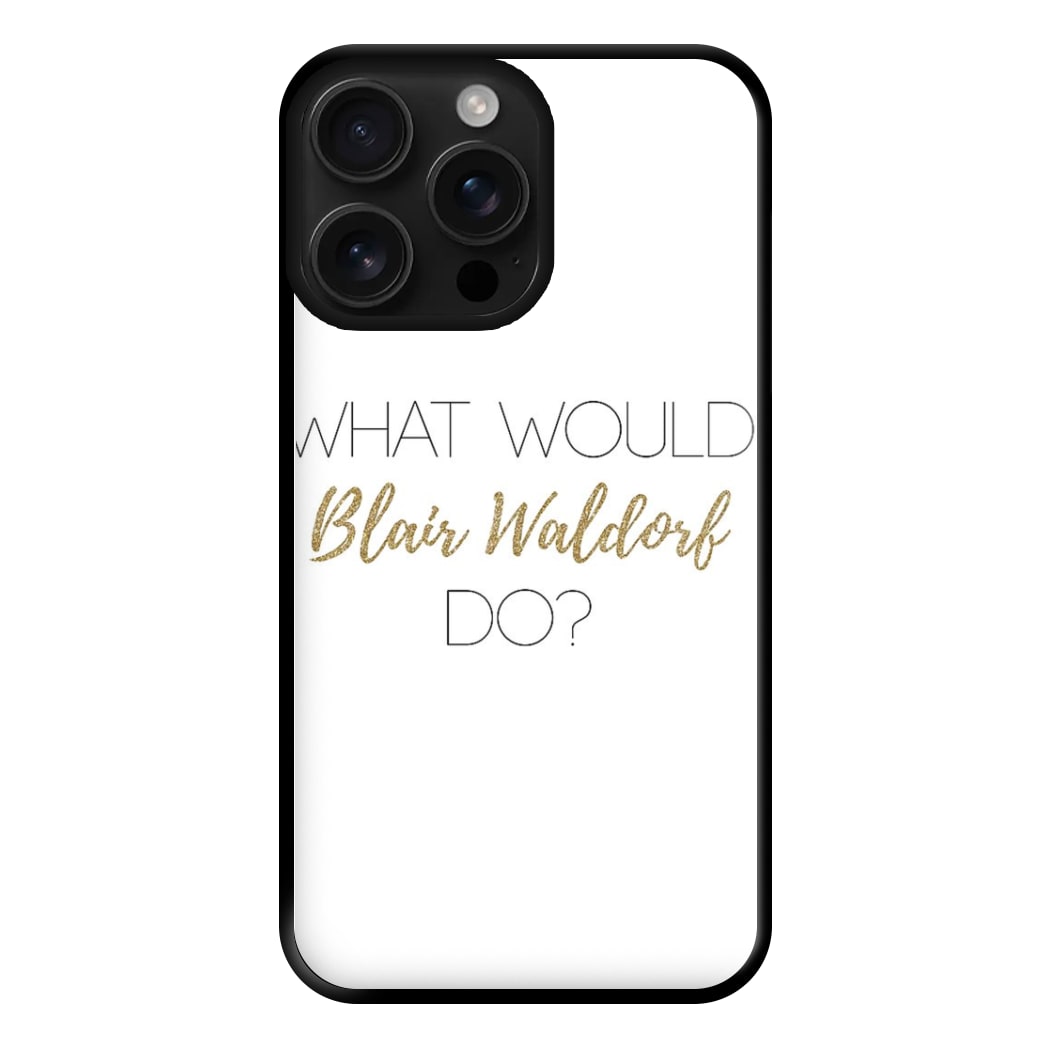 What Would Blair Waldorf Do - Gossip Phone Case