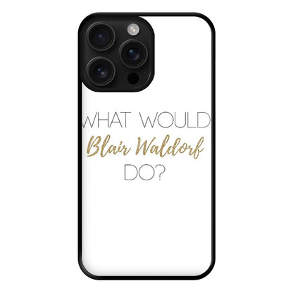 What Would Blair Waldorf Do - Gossip Phone Case for iPhone 16 Pro Max