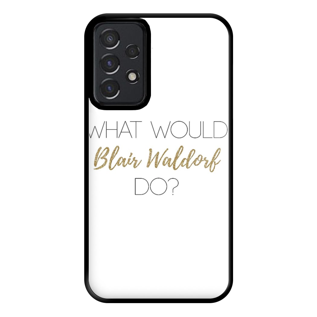 What Would Blair Waldorf Do - Gossip Phone Case for Galaxy A52 / A52s