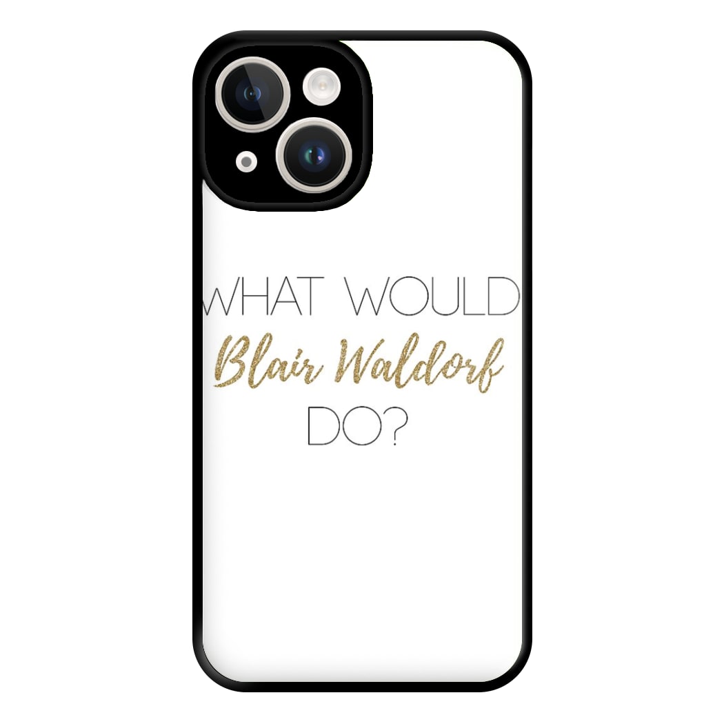 What Would Blair Waldorf Do - Gossip Phone Case for iPhone 14