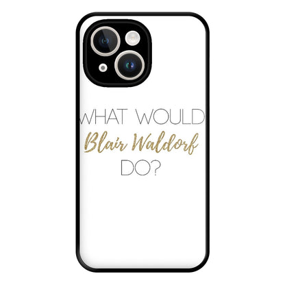 What Would Blair Waldorf Do - Gossip Phone Case for iPhone 14 Plus