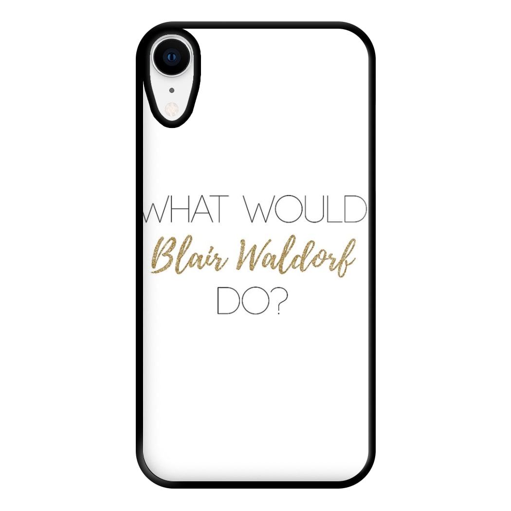 What Would Blair Waldorf Do - Gossip Phone Case for iPhone XR