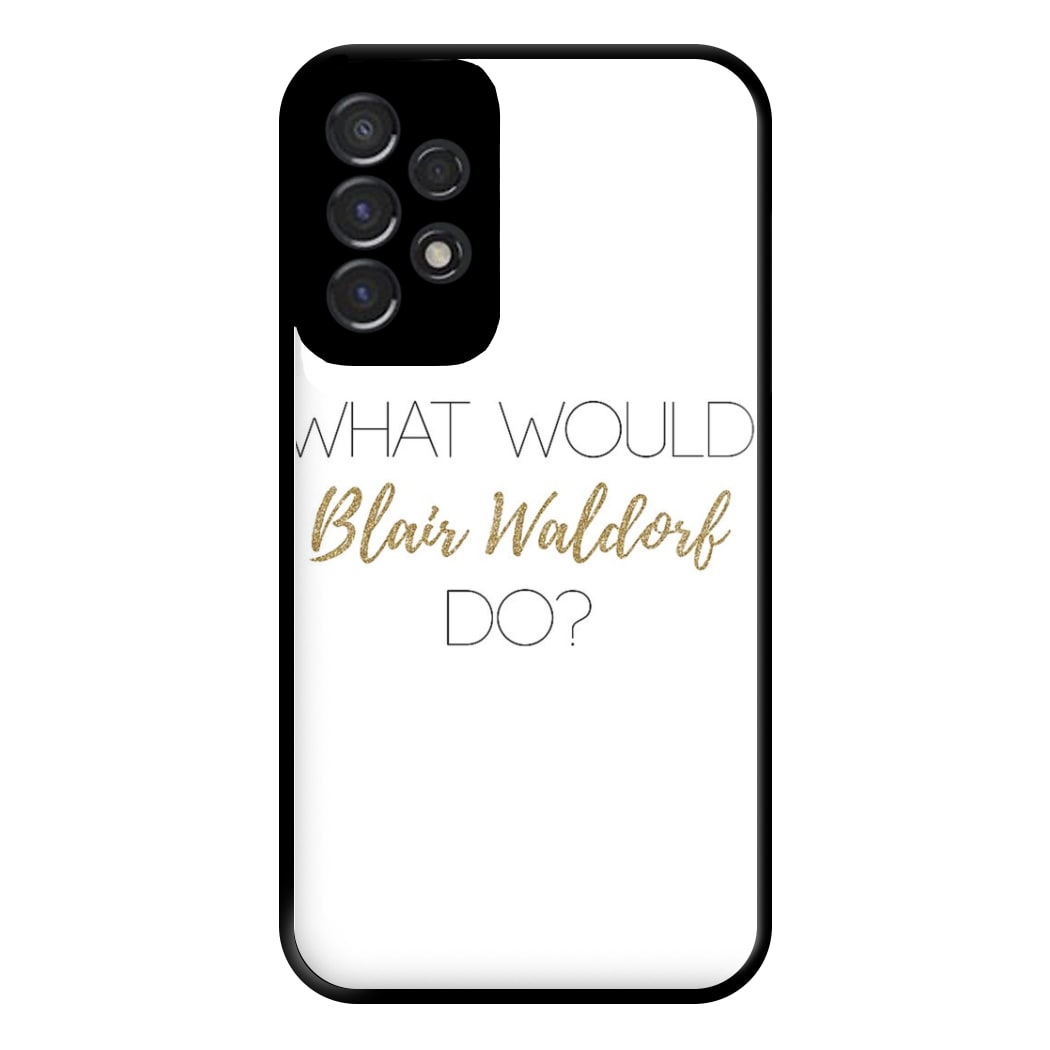 What Would Blair Waldorf Do - Gossip Phone Case for Galaxy A53