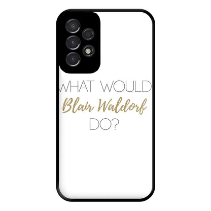 What Would Blair Waldorf Do - Gossip Phone Case for Galaxy A53