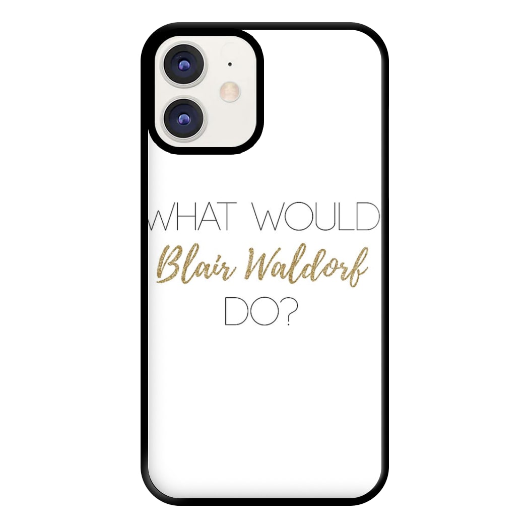 What Would Blair Waldorf Do - Gossip Phone Case for iPhone 12 / 12 Pro