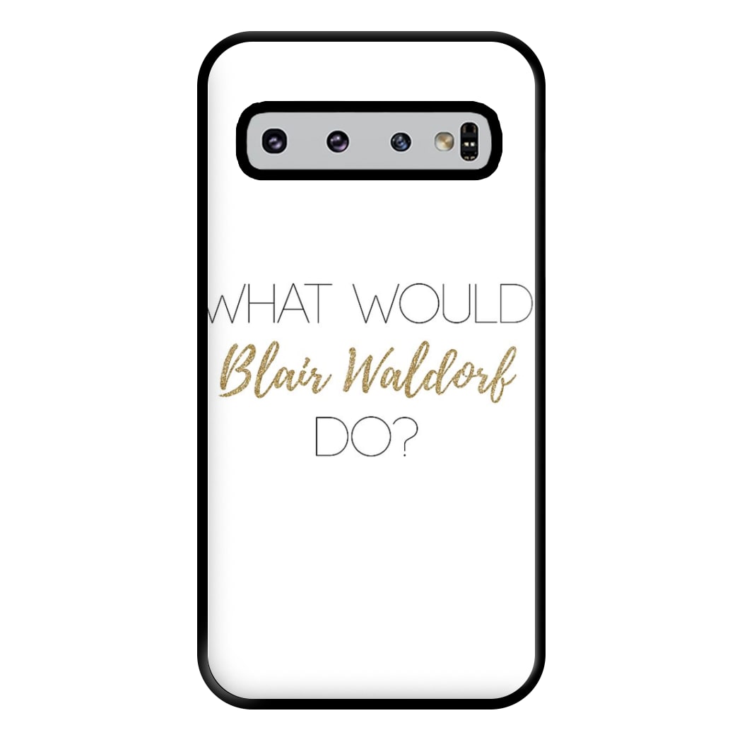 What Would Blair Waldorf Do - Gossip Phone Case for Galaxy S10 Plus