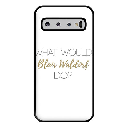 What Would Blair Waldorf Do - Gossip Phone Case for Galaxy S10 Plus