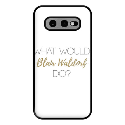 What Would Blair Waldorf Do - Gossip Phone Case for Galaxy S10e