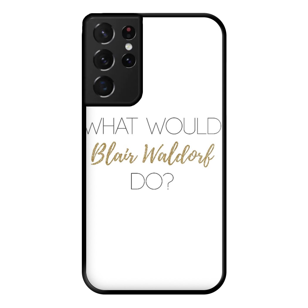 What Would Blair Waldorf Do - Gossip Phone Case for Galaxy S21 Ultra