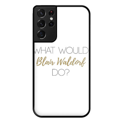 What Would Blair Waldorf Do - Gossip Phone Case for Galaxy S21 Ultra