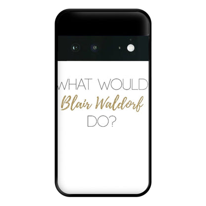 What Would Blair Waldorf Do - Gossip Phone Case for Google Pixel 6a