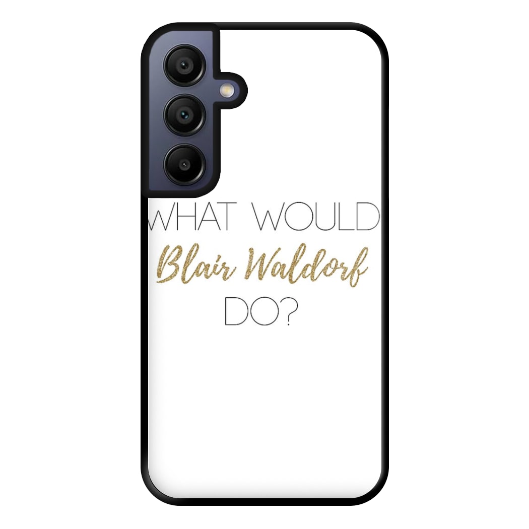 What Would Blair Waldorf Do - Gossip Phone Case for Galaxy A15