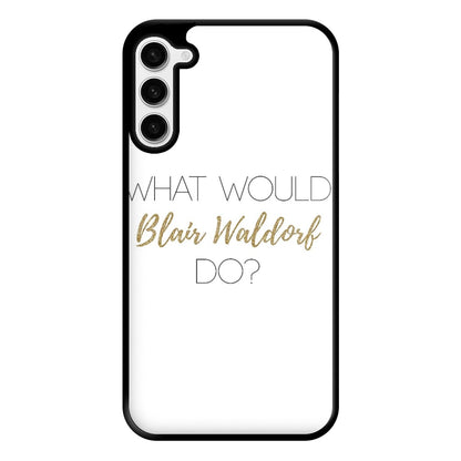 What Would Blair Waldorf Do - Gossip Phone Case for Galaxy S23 Plus