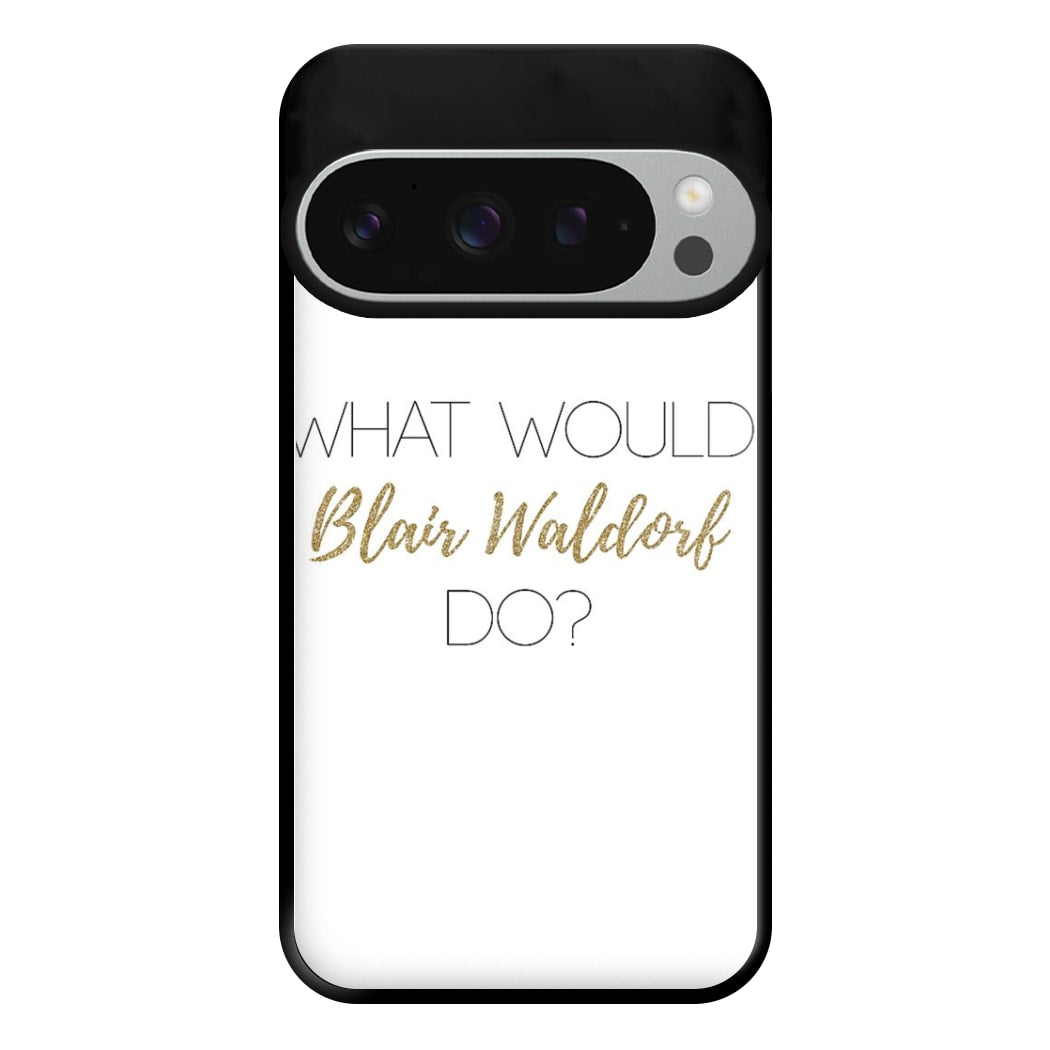 What Would Blair Waldorf Do - Gossip Phone Case for Google Pixel 9 Pro XL