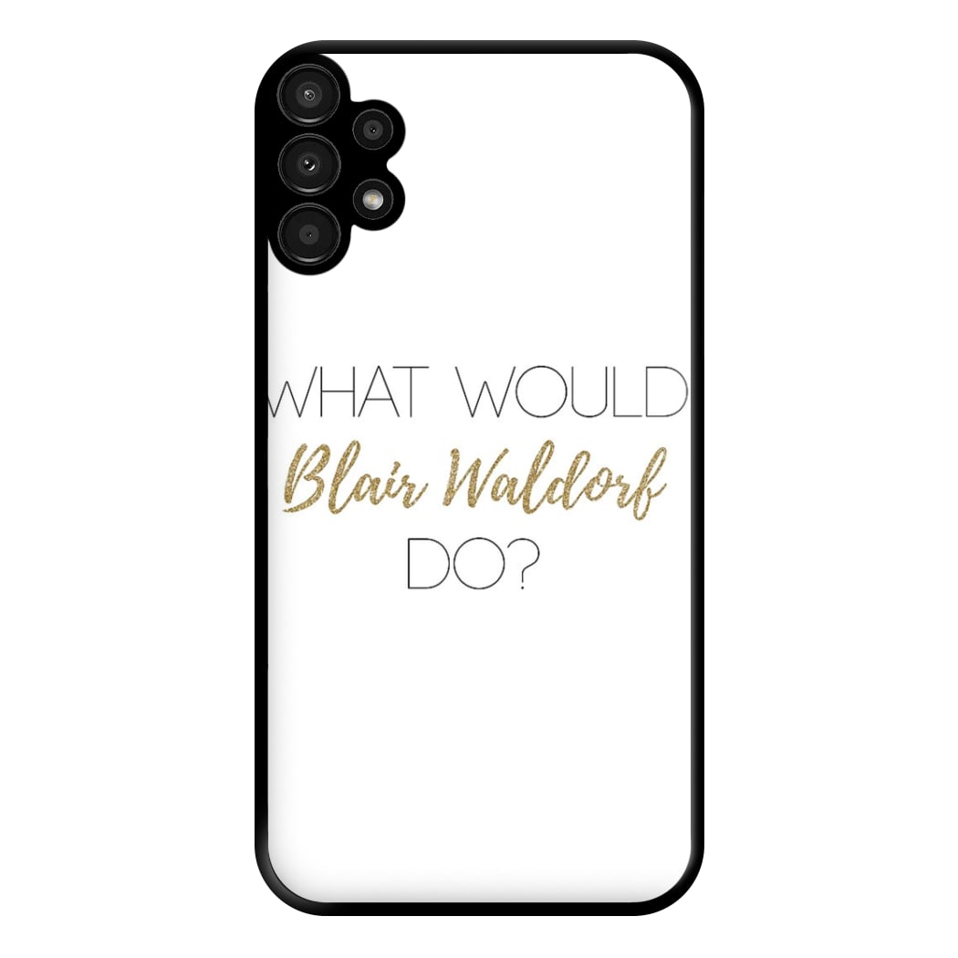 What Would Blair Waldorf Do - Gossip Phone Case for Galaxy A13