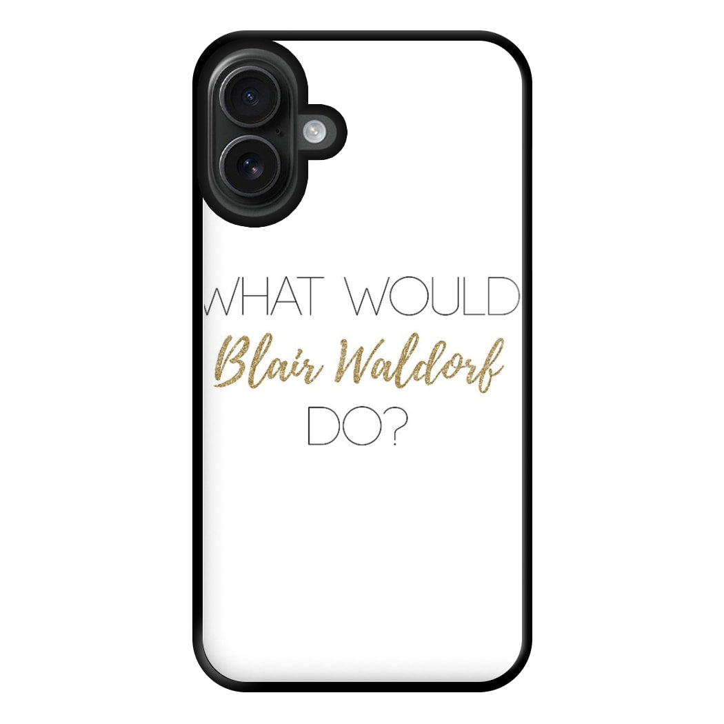 What Would Blair Waldorf Do - Gossip Phone Case for iPhone 16 Plus