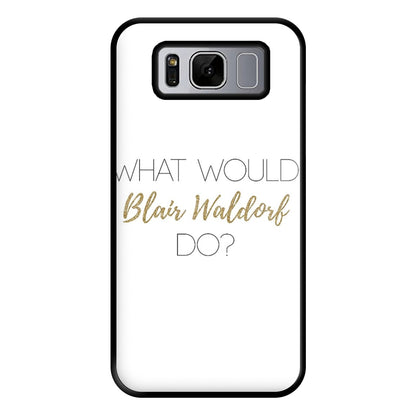 What Would Blair Waldorf Do - Gossip Phone Case for Galaxy S8 Plus