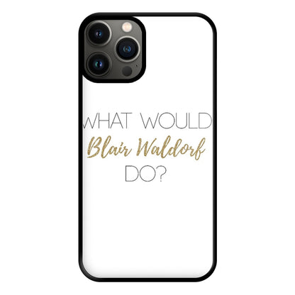 What Would Blair Waldorf Do - Gossip Phone Case for iPhone 13 Pro Max