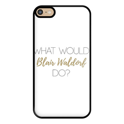 What Would Blair Waldorf Do - Gossip Phone Case for iPhone 6 Plus / 7 Plus / 8 Plus