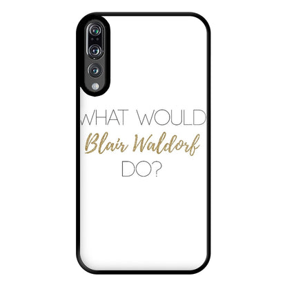 What Would Blair Waldorf Do - Gossip Phone Case for Huawei P20 Pro