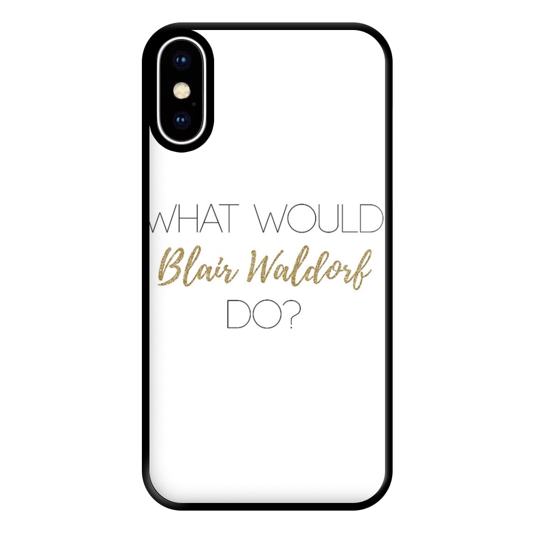 What Would Blair Waldorf Do - Gossip Phone Case for iPhone XS Max