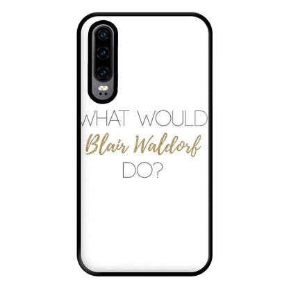 What Would Blair Waldorf Do - Gossip Phone Case for Huawei P30