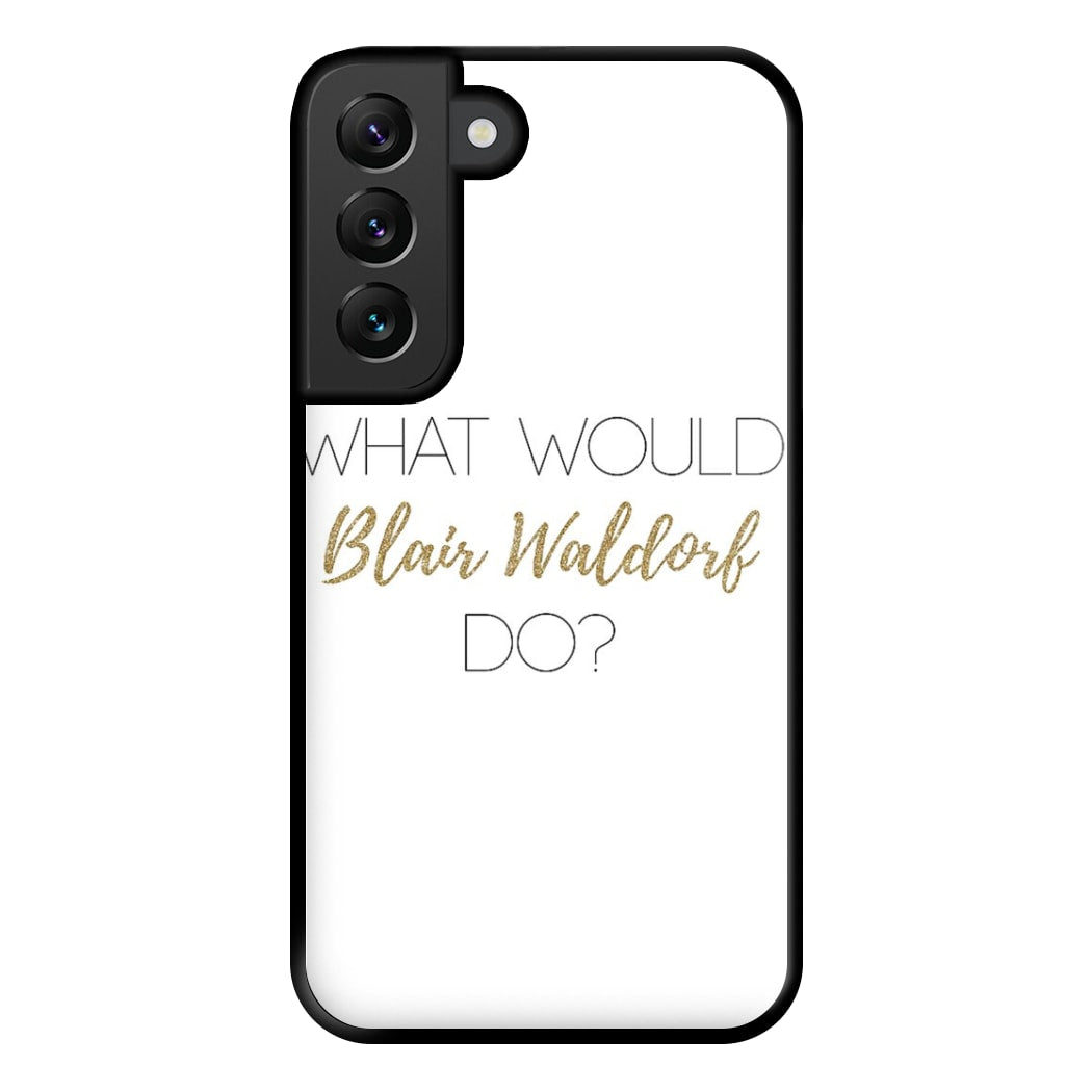 What Would Blair Waldorf Do - Gossip Phone Case for Galaxy S22 Plus