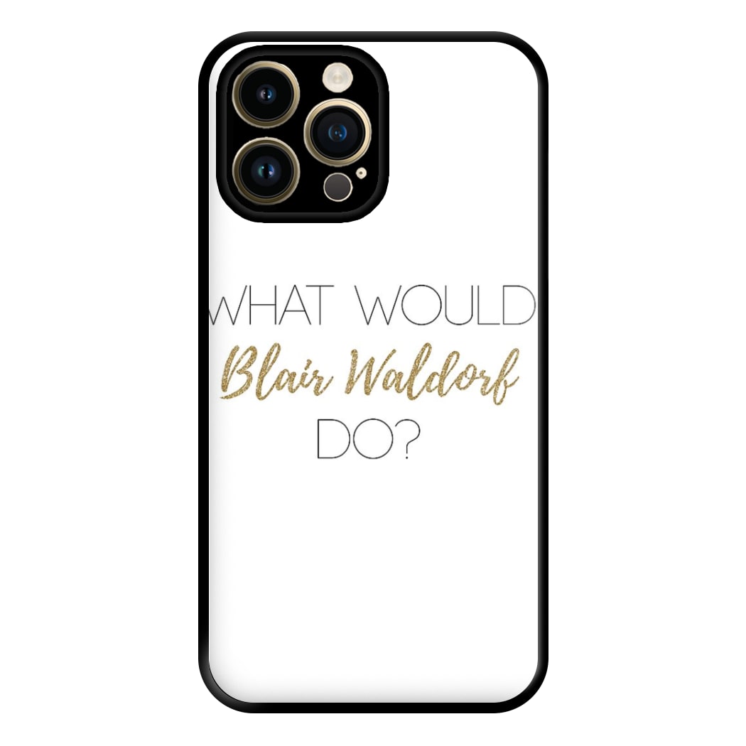 What Would Blair Waldorf Do - Gossip Phone Case for iPhone 14 Pro Max