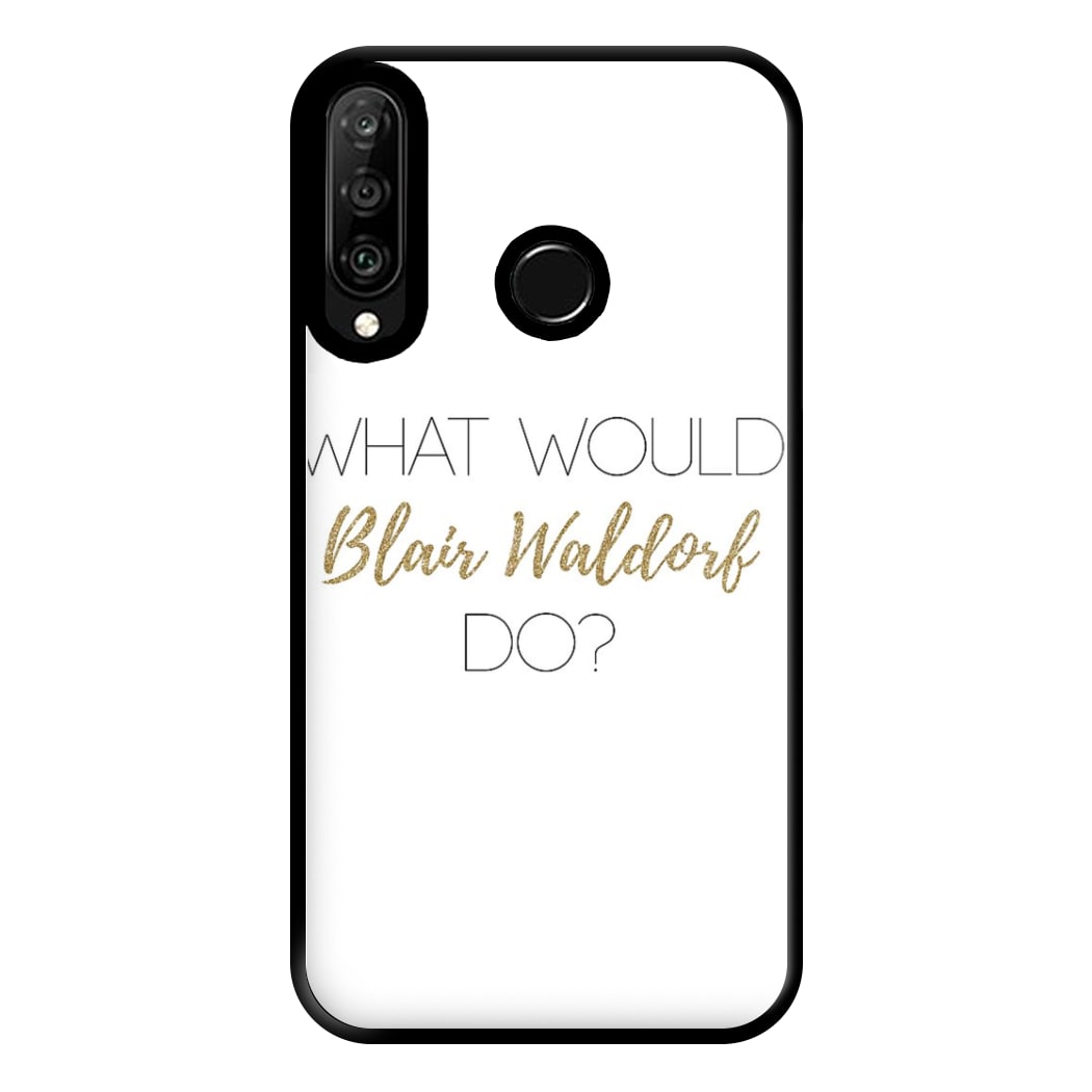 What Would Blair Waldorf Do - Gossip Phone Case for Huawei P30 Lite