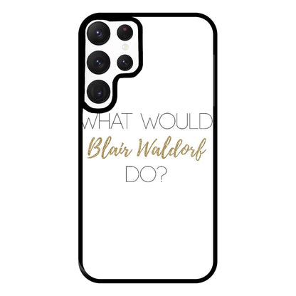 What Would Blair Waldorf Do - Gossip Phone Case for Galaxy S22 Ultra