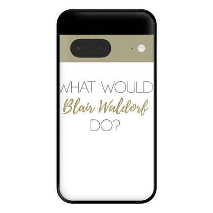 What Would Blair Waldorf Do - Gossip Phone Case for Google Pixel 7a