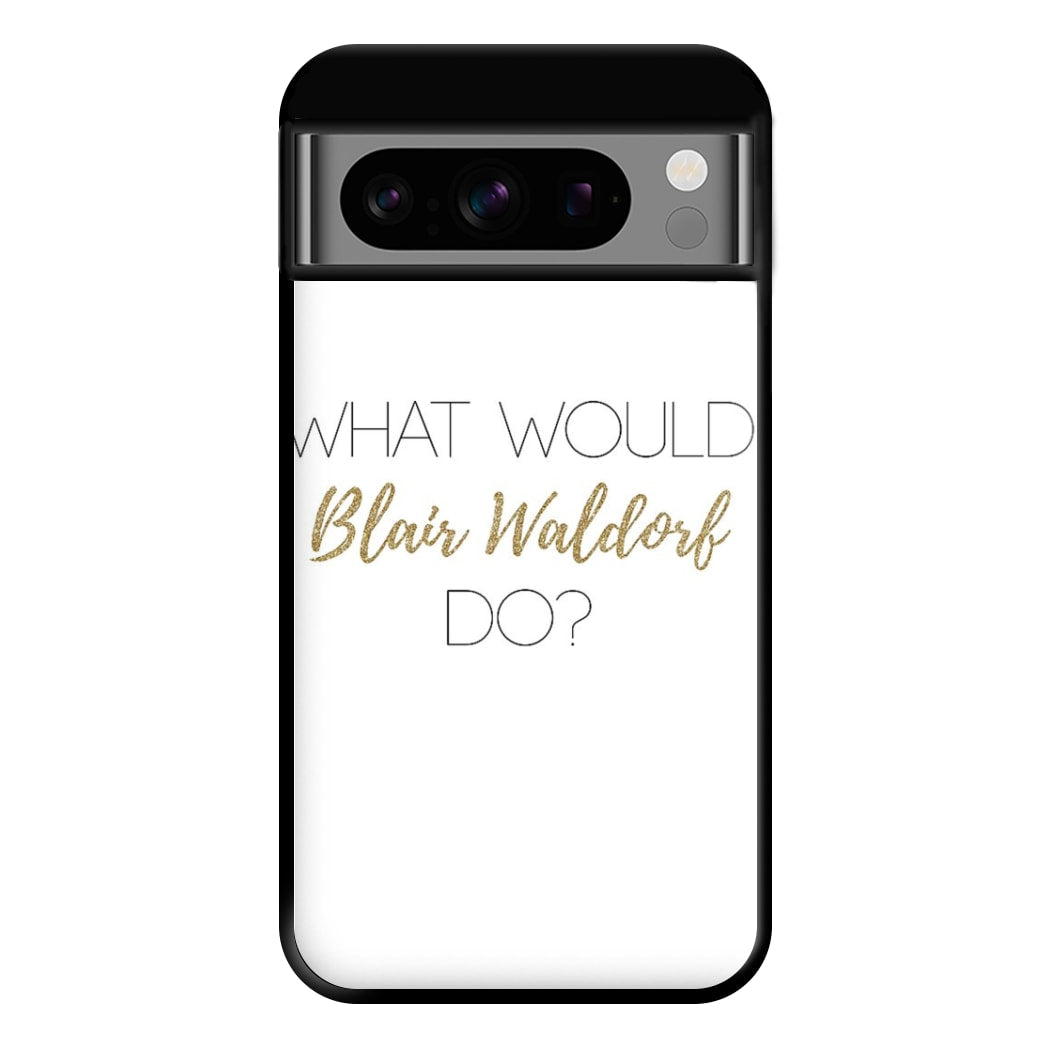 What Would Blair Waldorf Do - Gossip Phone Case for Google Pixel 8 Pro