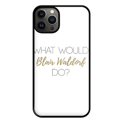 What Would Blair Waldorf Do - Gossip Phone Case for iPhone 13