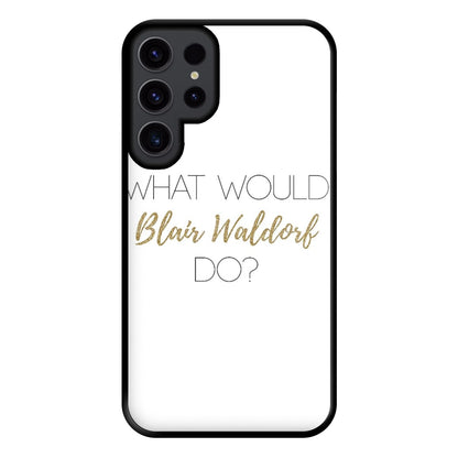 What Would Blair Waldorf Do - Gossip Phone Case for Galaxy S23 Ultra