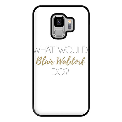 What Would Blair Waldorf Do - Gossip Phone Case for Galaxy S9 Plus