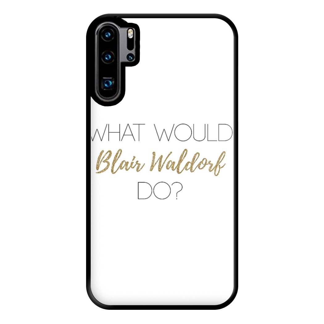 What Would Blair Waldorf Do - Gossip Phone Case for Huawei P30 Pro