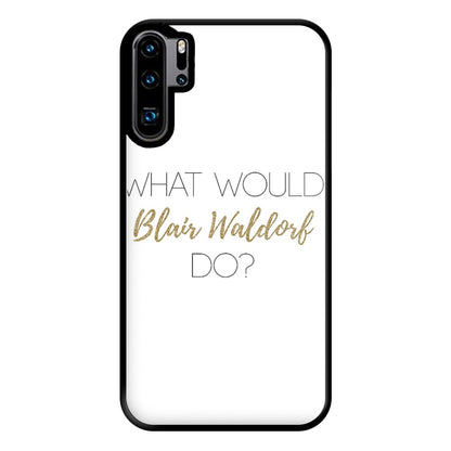 What Would Blair Waldorf Do - Gossip Phone Case for Huawei P30 Pro