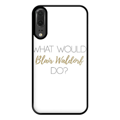 What Would Blair Waldorf Do - Gossip Phone Case for Huawei P20