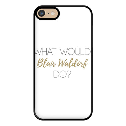 What Would Blair Waldorf Do - Gossip Phone Case for iPhone 6 / 7 / 8 / SE