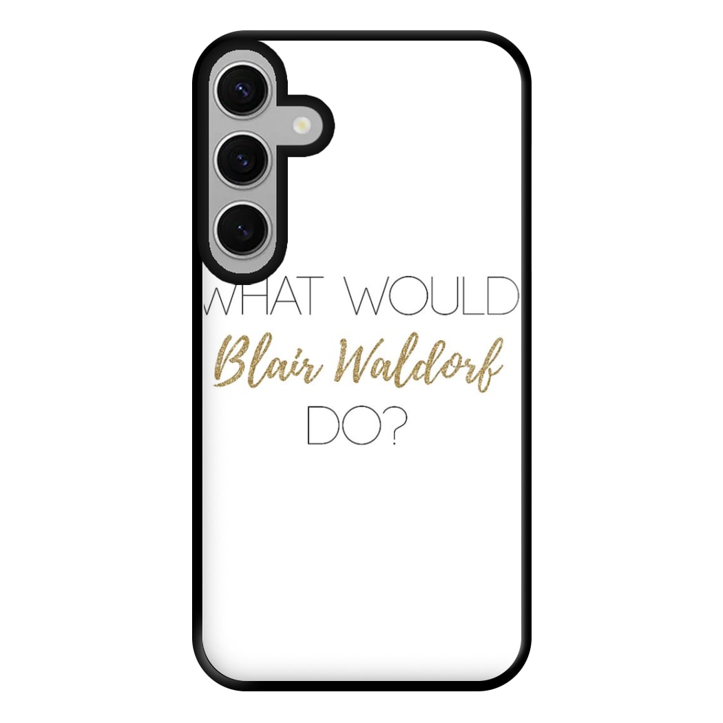 What Would Blair Waldorf Do - Gossip Phone Case for Galaxy S24FE