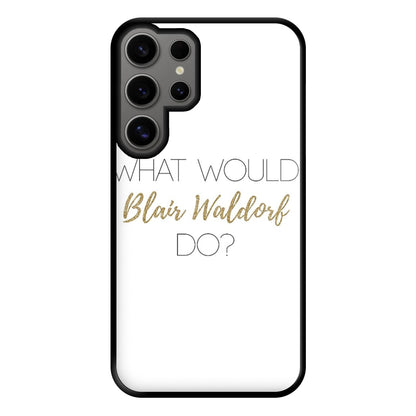 What Would Blair Waldorf Do - Gossip Phone Case for Galaxy S24 Ultra