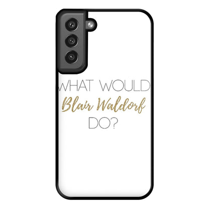 What Would Blair Waldorf Do - Gossip Phone Case for Galaxy S21FE