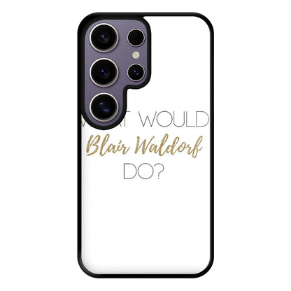 What Would Blair Waldorf Do - Gossip Phone Case for Galaxy S25 Ultra