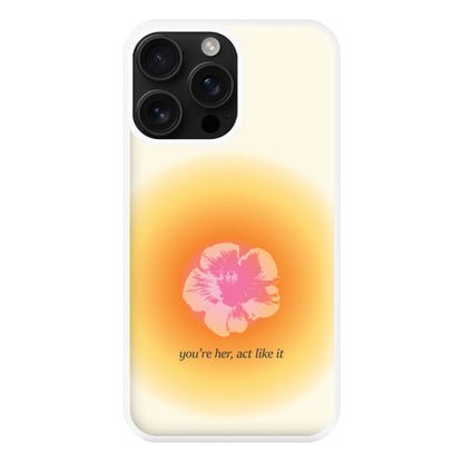 You're Her, Act Like It Phone Case for iPhone 16 Pro Max