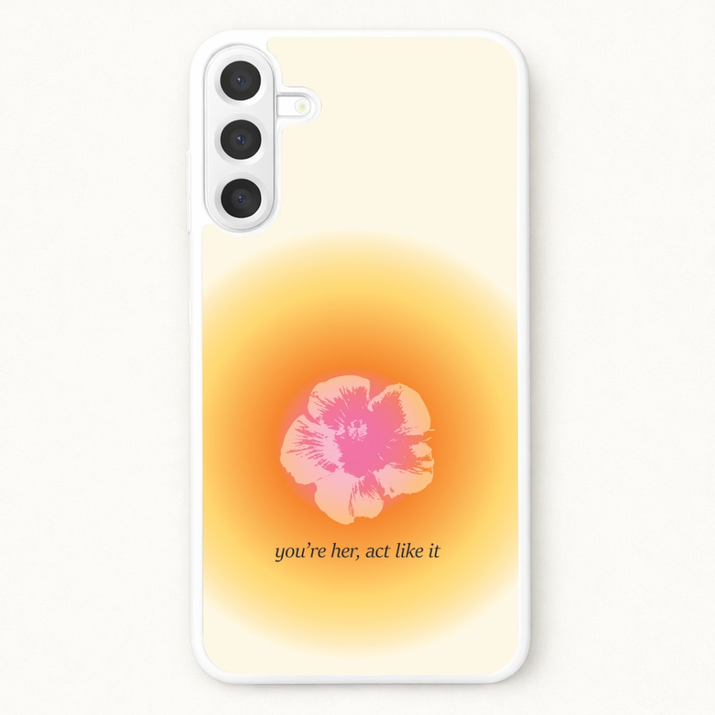 You're Her, Act Like It Phone Case for Galaxy A37