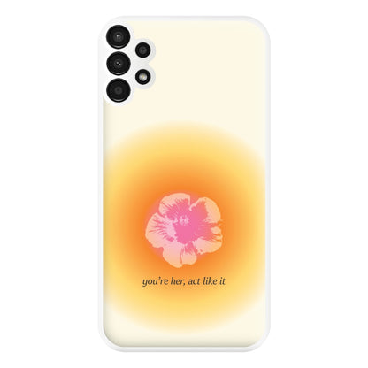 You're Her, Act Like It Phone Case for Galaxy A13