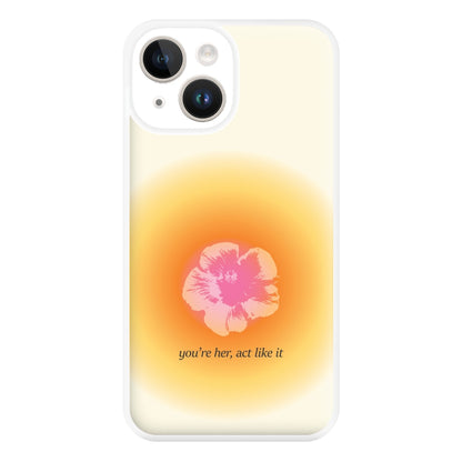 You're Her, Act Like It Phone Case for iPhone 14