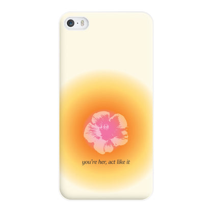 You're Her, Act Like It Phone Case for iPhone 5 / 5s / SE 2016