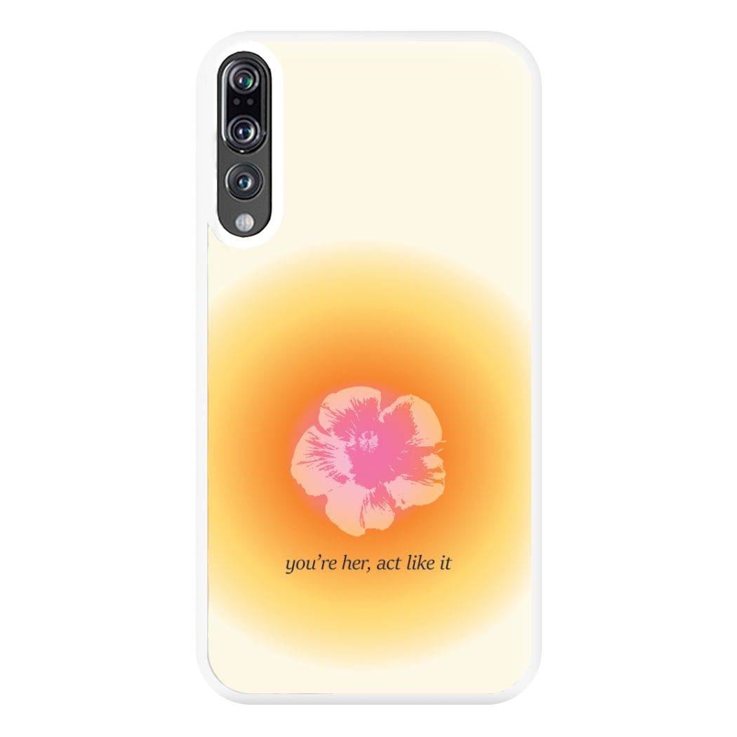 You're Her, Act Like It Phone Case for Huawei P20 Pro